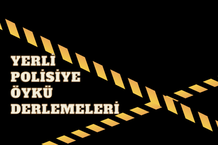 YERLİ POLİSİYE ÖYKÜ DERLEMELERİ YERLİ POLİSİYE ÖYKÜ DERLEMELERİ