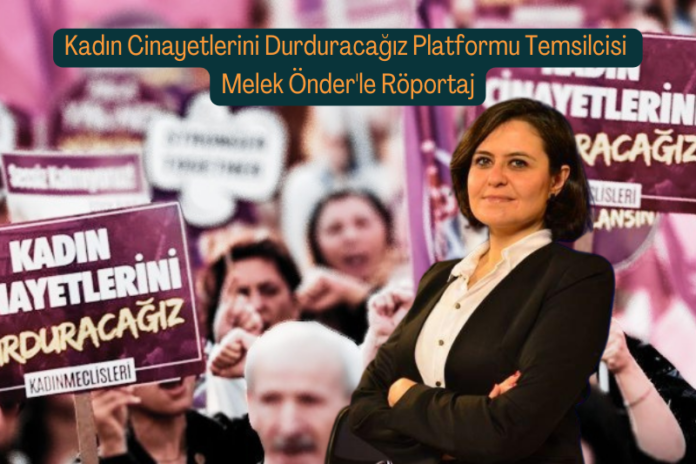KADIN CİNAYETLERİNİ DURDURACAĞIZ PLATFORMUNDAN MELEK ÖNDER’LE RÖPORTAJ KADIN CİNAYETLERİNİ DURDURACAĞIZ PLATFORMUNDAN MELEK ÖNDER’LE RÖPORTAJ