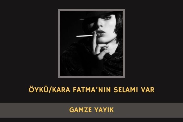 KARA FATMA’NIN SELAMI VAR KARA FATMA’NIN SELAMI VAR