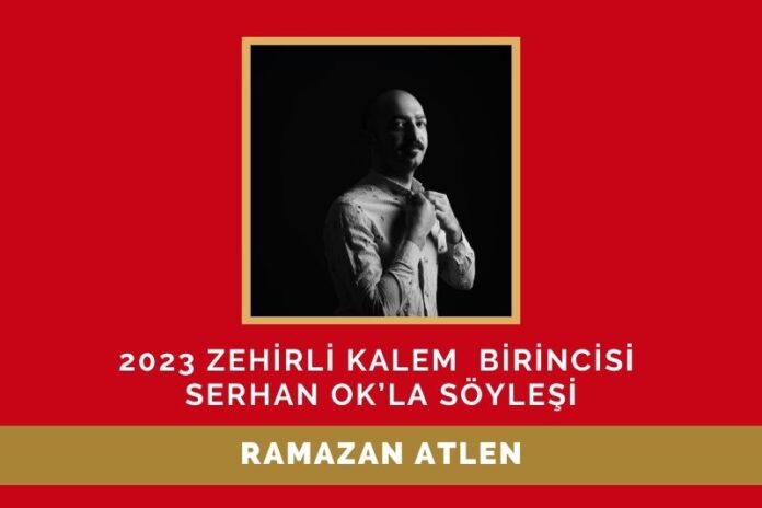 2023 ZEHİRLİ KALEM POLİSİYE ÖYKÜ YARIŞMASI BİRİNCİSİ SERHAN OK’LA SÖYLEŞİ 2023 ZEHİRLİ KALEM POLİSİYE ÖYKÜ YARIŞMASI BİRİNCİSİ SERHAN OK’LA SÖYLEŞİ