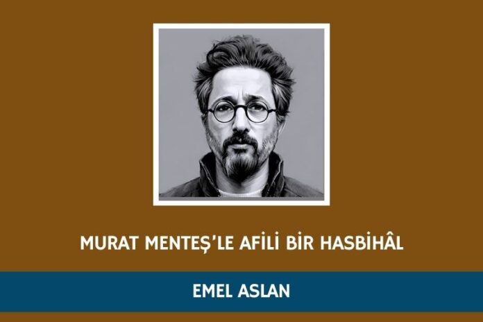 MURAT MENTEŞ’LE AFİLİ BİR HASBİHÂL MURAT MENTEŞ’LE AFİLİ BİR HASBİHÂL