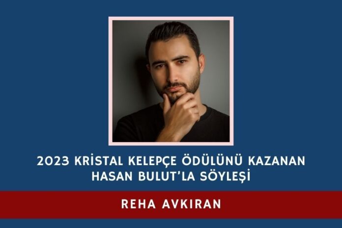 2023 KRİSTAL KELEPÇE ÖDÜLÜNÜ KAZANAN HASAN BULUT’LA SÖYLEŞİ 2023 KRİSTAL KELEPÇE ÖDÜLÜNÜ KAZANAN HASAN BULUT’LA SÖYLEŞİ